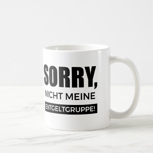 Taza De Café Sorry nicht meine Entgeltgruppe, Spruch Geschenk (Derecha)