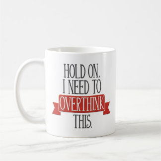 Taza De Café "Sosténgase encendido, yo necesitan Overthink