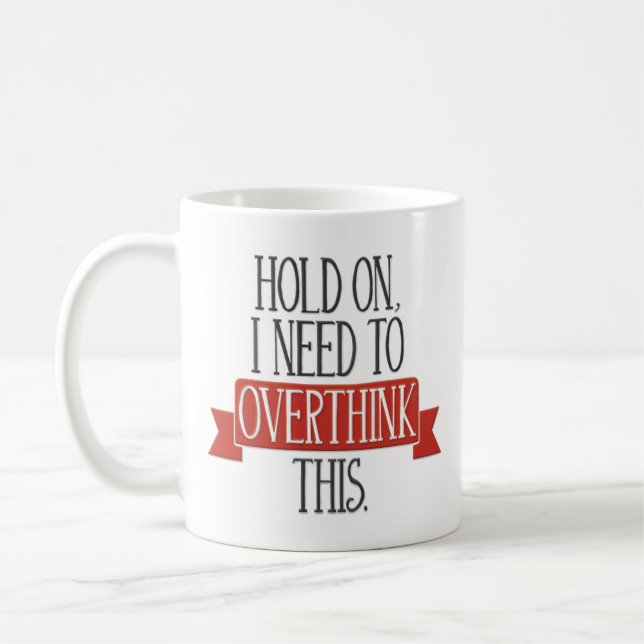 Taza De Café "Sosténgase encendido, yo necesitan Overthink (Izquierda)