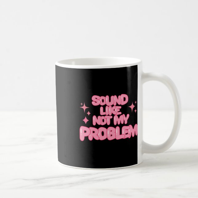 Taza De Café Sound Like Not My Problem Sticker  (Derecha)