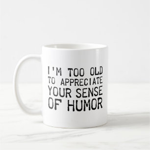Taza De Café Soy demasiado viejo para apreciar tu sentido del h