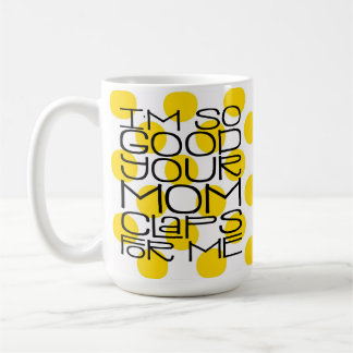Taza De Café Soy tan buena tu mamá Mug
