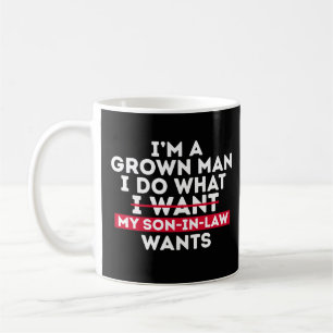 Taza De Café Soy un hombre adulto hago lo que mi yerno quiere