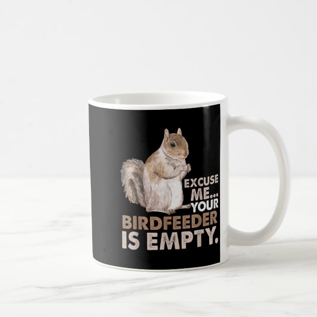 Taza De Café Squirrel Excuse Me Your Birdfeeder Is Empty  (Derecha)