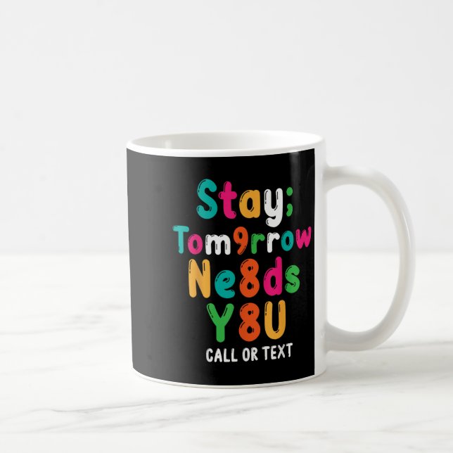 Taza De Café Stay Tomorrow Needs You 988 Suicide Prevention Awa (Derecha)
