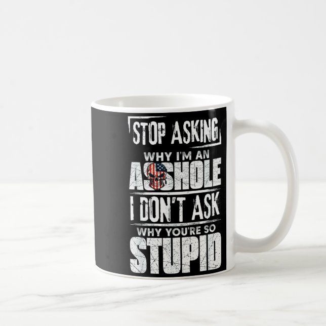 Taza De Café Stop Asking Why I'm An Hole I Don't Ask You Stud  (Derecha)