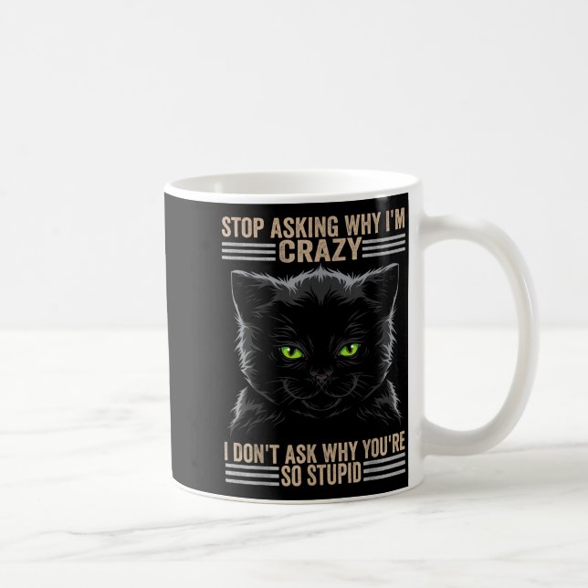 Taza De Café Stop Asking Why Im Crazy Cat  (Derecha)