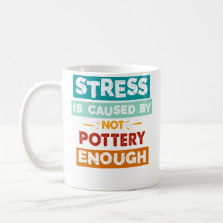 Taza De Café Stress Is Caused By Not Pottery Enough Funny Potte