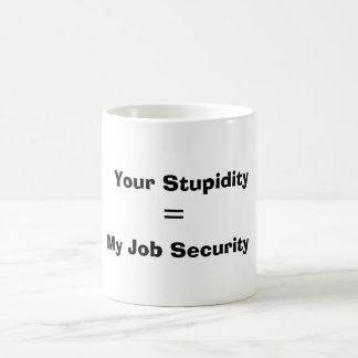 Taza De Café Su estupidez, =, mi seguridad en el empleo