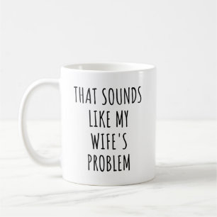 Taza De Café Suena como el problema de mi esposa, su marido gra