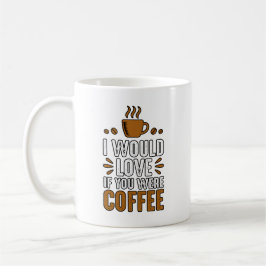 Taza De Café Te Amaría Más Si Fueras Café