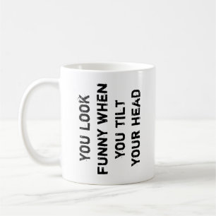 Taza De Café te ves gracioso cuando te inclinas la cabeza