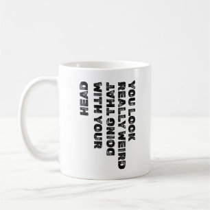 Taza De Café Te ves muy raro haciendo eso con la cabeza