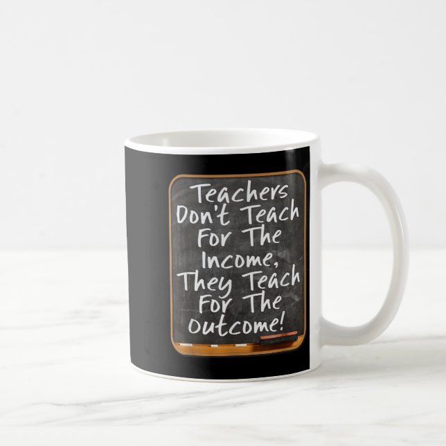 Taza De Café Teachers Don't Teach For Income Teach For Outcome  (Derecha)