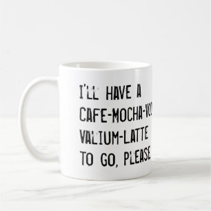 TAZA DE CAFÉ TENDRÉ A CAFE-MOCHA-VODKA-VALIUM-LATTE A IR