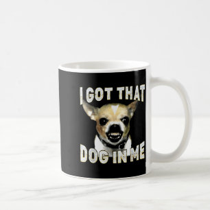 Taza De Café Tengo Ese Perro En Mí Funny Dog Amantes De Chihuah