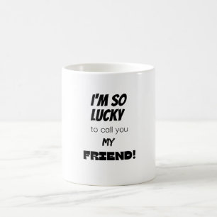 Taza De Café ¡Tengo tanta suerte de llamarte mi amigo!