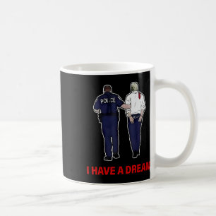 Taza De Café Tengo Un Sueño Funny Policía De Trump Diciendo A L