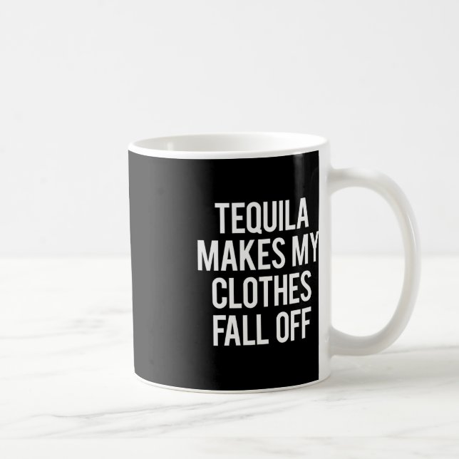 Taza De Café Tequila hace que mi ropa caiga (Derecha)