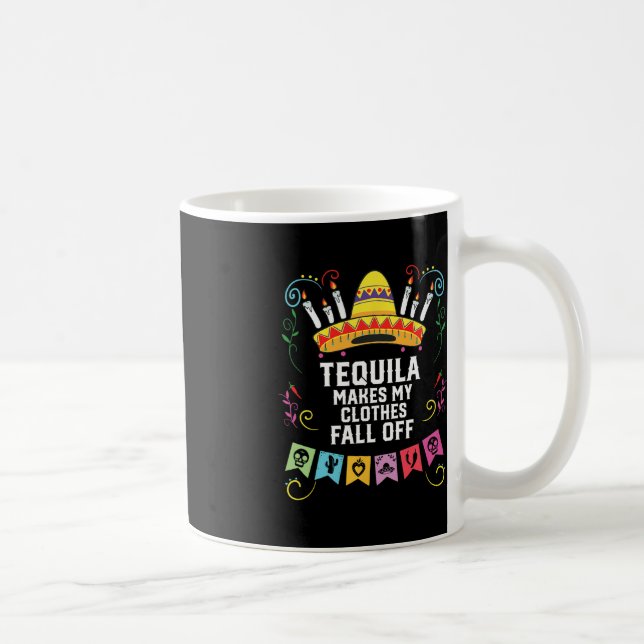 Taza De Café Tequila Hace Que Mi Ropa Caiga De Tequil Alcohólic (Derecha)