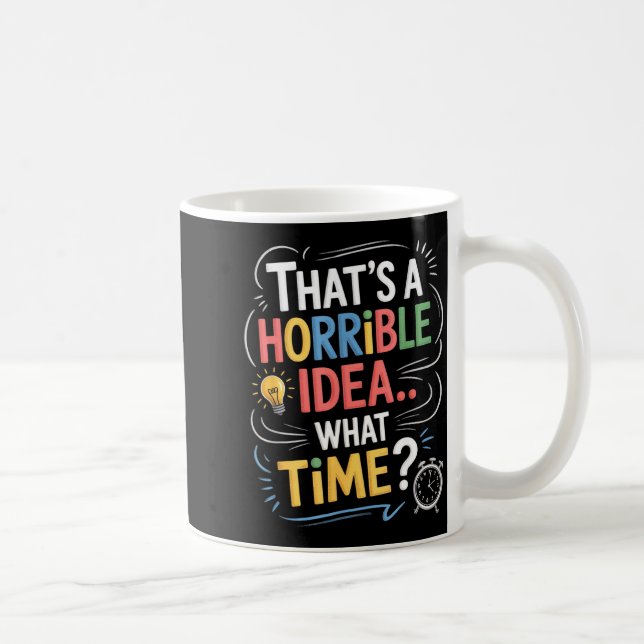 Taza De Café Thats A Horrible Idea What Time Funny Sarcastic Hu (Derecha)