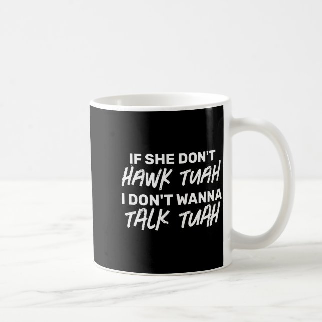 Taza De Café The If She Dont Hawk Tuah I Dont W Talk Tuah  (Derecha)