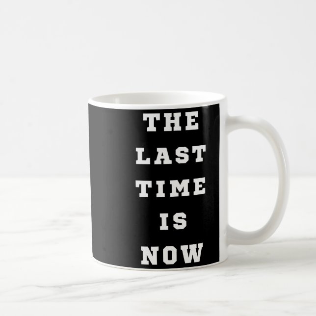 Taza De Café The Last Time Is Now. Mens Womens.  (Derecha)