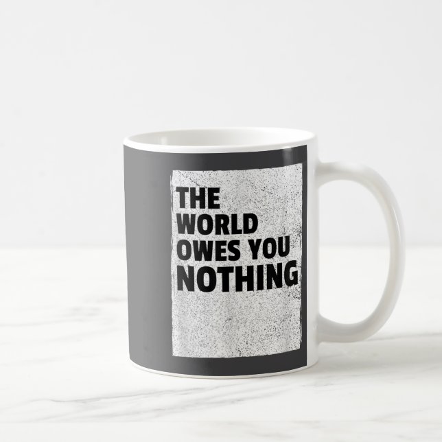 Taza De Café The World Owes You Nothing Inspriational Motivatio (Derecha)
