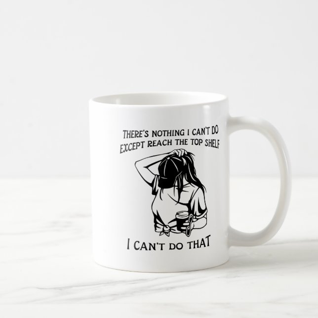 Taza De Café There's Nothing I Can't Do Except Reach The Top Sh (Derecha)