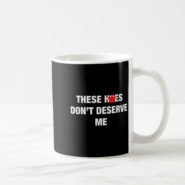 Taza De Café These H.oes Don't Deserve Me Funny Meme  (Derecha)