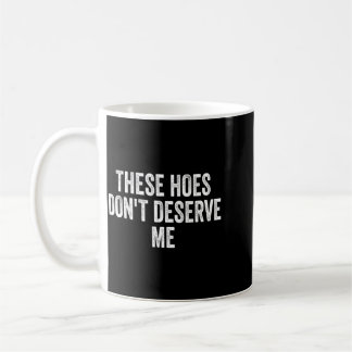 Taza De Café These Hoes Dont Deserve Me Design