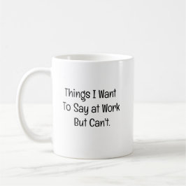 Taza De Café Things I Want To Say at Work But Can't
