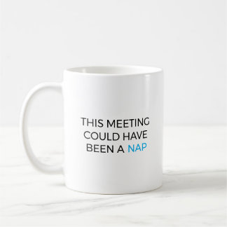 Taza De Café This meeting could have been a nap