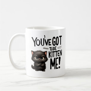 Taza De Café Tienes que ser gatito, dulce y sucio.