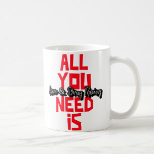 Taza De Café Todo lo que necesitas es amor y Carreras de arrast