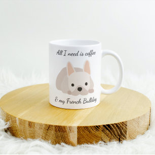 Taza De Café Todo lo que necesito es café y mi bulldog francés 