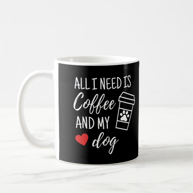 Taza De Café Todo Lo Que Necesito Es Café Y Mi Perro (Izquierda)