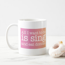 Taza De Café Todo lo que quiero hacer es cantar y comer donas