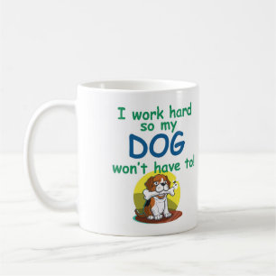 Taza De Café ¡Trabajo duro para que mi DOG no tenga que hacerlo