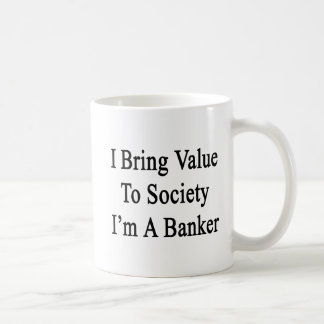 Taza De Café Traigo valor a la sociedad que soy un banquero