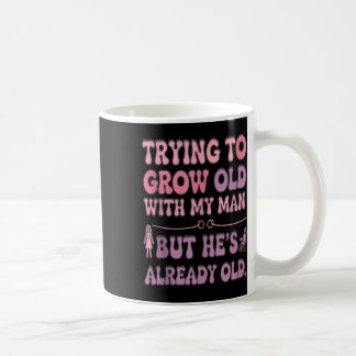 Taza De Café Tratando De Envejecer Con Mi Hombre Ya Viejo Rel D