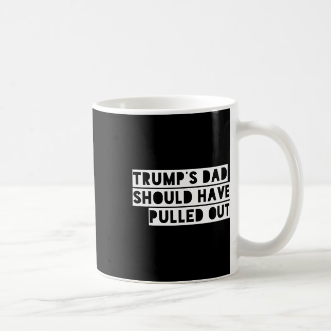 Taza De Café Trump's Dad Should Have Pulled Out  (Derecha)