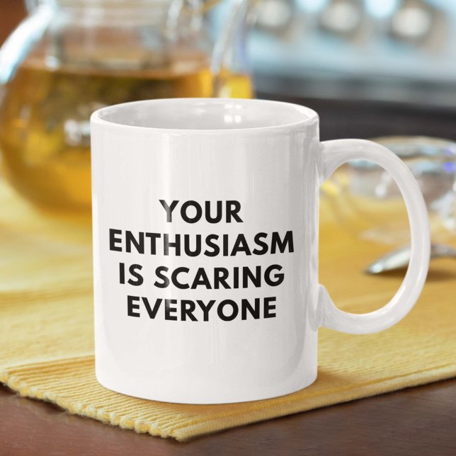 Taza De Café Tu Entusiasmo Es Asustar A Todos (Your Enthusiasm Is Scaring Everyone Mug)