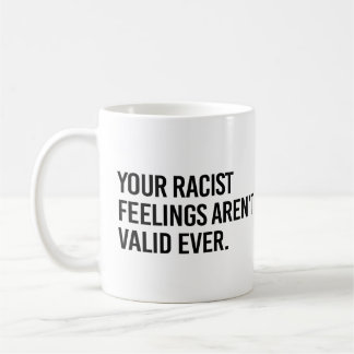 Taza De Café Tus sentimientos racistas nunca son válidos