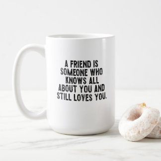 Taza De Café Un amigo es alguien que sabe todo sobre ti y tod