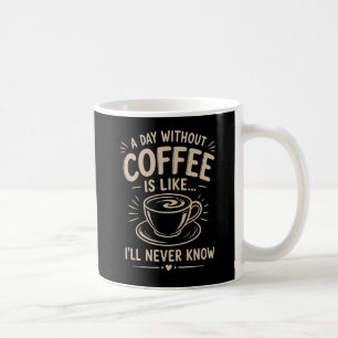 Taza De Café Un día sin café es como nunca sabré