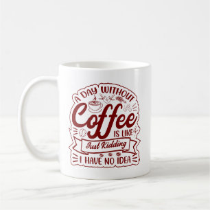 Taza De Café ¿Un Día Sin Café? SOLO BROMAS… No Tengo Idea