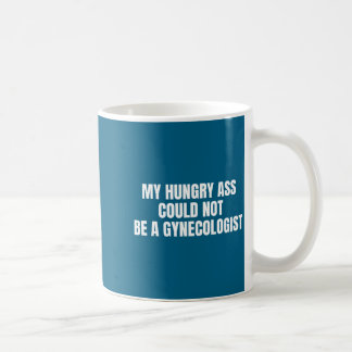 Taza De Café Un ginecólogo hambriento no podría Sarcástico