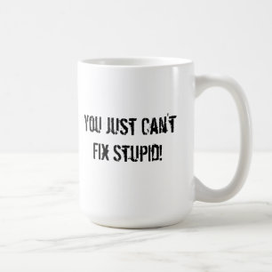 Taza De Café ¡Usted apenas no puede fijar estúpido!