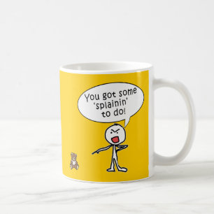 Taza De Café Usted consiguió algún Splainin para hacer